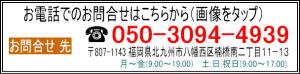 お電話でお問合せはこちらから 050-3094-4939　〒807-1143 福岡県北九州市八幡西区楠橋南二丁目１１番１３号